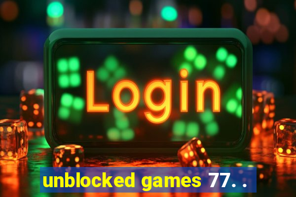 unblocked games 77. .